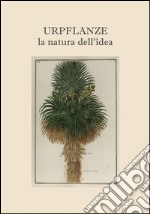 Urpflanze, la natura dell'idea. Ediz. multilingue