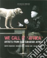 We call it «Africa». Artists from Sub-saharan Africa. Dimitri Fagbohoun, Katz Bronwyn, Marcia Kure, Maurice Mbikayi libro