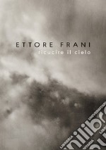 Ettore Frani. Ricucire il cielo. Ediz. italiana e inglese libro