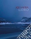 Aqua aura. Lustro. Ediz. italiana e inglese libro