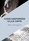 Ilaria Gasparroni. Giulia Zappa. Delicate somiglianze. Catalogo della mostra (Albissola Marina, 10-25 novembre 2018). Ediz. illustrata libro