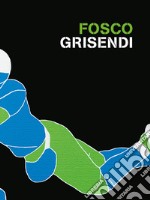 Fosco Grisendi. Ediz. italiana e inglese