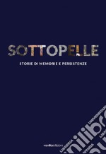 Sottopelle. Storie di memorie e persistenze. Ediz. italiana e inglese