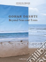 Gohar Dashti. Beyond seas and trees. Catalogo della mostra (Milano, 15 ottobre 2020-6 gennaio 2021). Ediz. italiana e inglese libro