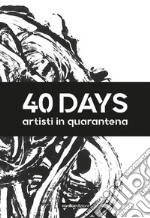 40 days. Artisti in quarantena. Ediz. illustrata libro