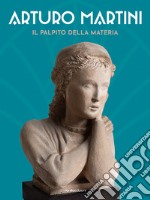 Arturo Martini. Il palpito della materia. Ediz. italiana e inglese libro