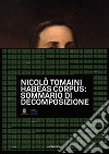 Nicolò Tomaini. Habeas corpus: sommario di decomposizione. Ediz. illustrata libro