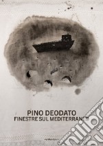 Pino Deodato. Finestre sul Mediterraneo. Ediz. illustrata libro