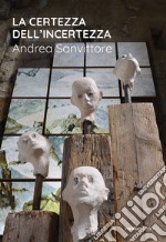 La certezza dell'incertezza. Andrea Sanvittore. Catalogo della mostra (Forte Strino, Vermiglio, 3 luglio-12 settembre 2021) libro