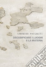 Samantha Passaniti. Decodificare i luoghi e la materia. Ediz. illustrata libro