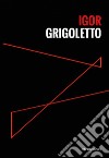 Igor Grigoletto. Ediz. italiana e inglese libro