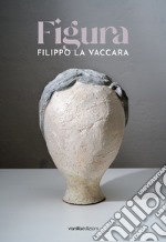 Filippo La Vaccara. Figura. Ediz. italiana e inglese