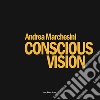 Andrea Marchesini. Conscious Vision. Ediz. illustrata libro