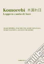 Komorebi. Leggero canto di luce. Catalogo della mostra (Palazzo Avogadro, Sarezzo, 24 settembre - 13 novembre 2022). Ediz. italiana e inglese libro