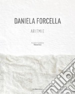 Daniela Forcella. Aritmie. Catalogo della mostra (Spazio Big Santamarta, Milano, 8 - 18 novembre 2022). Ediz. italiana e inglese