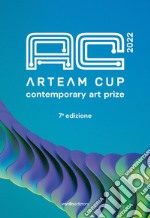 Arteam Cup 2022. Contemporary art prize. 7ª edizione. Ediz. illustrata libro