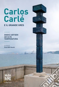 Carlos Carlé e il grande gres. Dodici artieri ad alta temperatura. Ediz. italiane e inglese libro