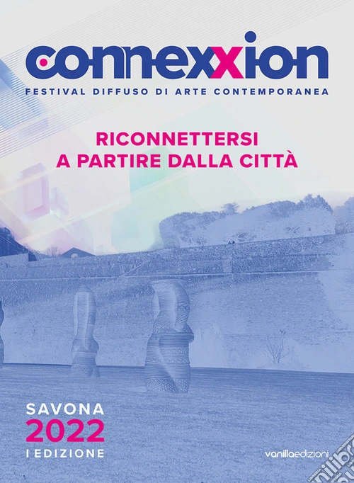 Connexxion. Festival diffuso di arte contemporanea 2022. Riconnettersi a partire dalla citt�