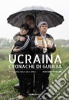 Ucraina. Cronache di guerra. Fotografie dal 2014 al 2022. Ediz. italiana e inglese libro