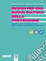 Design per una nuova cultura della prevenzione. Oggetti come strategie sociali per la riduzione del rischio oncologico libro