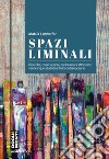 Spazi liminali. Ricerche, osservazioni, esplorazioni attraverso venticinque studi di artisti contemporanei libro di Lapperier Mattia