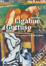 Antonio Ligabue e Renato Guttuso. Dalla realtà al realismo