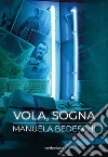 Vola, sogna. Manuela Bedeschi libro