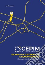 CEPIM Interporto Parma. 50 anni tra sostenibilità e nuovo Terminal. Metamorfosi di un territorio