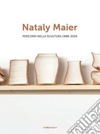 Nataly Maier. Percorsi nella scultura 1988-2024. Ediz. italiana e inglese libro