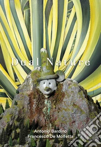 Dual Nature. Antonio Bardino - Francesco De Molfetta. Ediz. italiana e inglese libro
