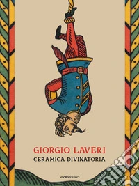 Giorgio Laveri. Ceramica divinatoria. Ediz. bilingue libro