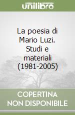 La poesia di Mario Luzi. Studi e materiali (1981-2005) libro