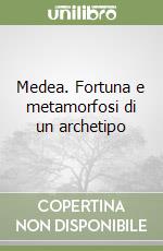 Medea. Fortuna e metamorfosi di un archetipo libro