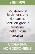 Lo spazio e la dimensione del sacro. Santuari greci e territorio nella Sicilia arcaica