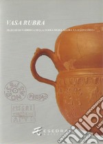 Vasa Rubra. Marchi di fabbrica sulla terra sigillata da Iulia Concordia libro