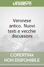 Veronese antico. Nuovi testi e vecchie discussioni libro