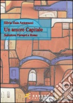 Un amore capitale. Salvatore Fornari e Roma libro