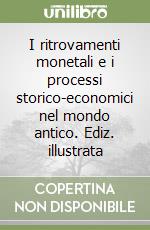 I ritrovamenti monetali e i processi storico-economici nel mondo antico. Ediz. illustrata libro