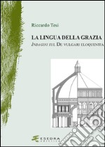 La lingua della grazia. Indagini sul de vulgari eloquentia libro