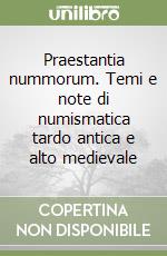 Praestantia nummorum. Temi e note di numismatica tardo antica e alto medievale libro