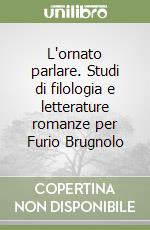 L'ornato parlare. Studi di filologia e letterature romanze per Furio Brugnolo libro