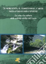 Le sorgenti, il territorio, l'arte nella valle dell'Aniene. La vita e la cultura delle antiche civiltà del Lazio libro