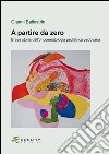 A partire da zero. Breve storia dell'oncoematologia pediatrica padovana libro di Ballestrin Gianni