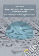 I servizi idrici tra settore pubblico e operatori privati. Una comparazione tra Italia, Inghilterra, Scozia