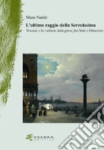 L'ultimo raggio della Serenissima. Venezia e la cultura italo-greca fra Sette e Ottocento libro