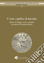 Come cambia il mondo. Storie di lingue, testo e uomini in onore di Lorenzo Renzi libro