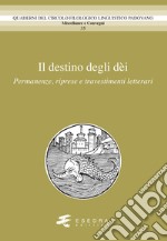 Il destino degli dèi. Permanenze, riprese e travestimenti letterari libro