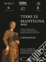 Terre di Mantegna 2022. Storia, arte e devozione tra Padova, Piazzola e Irsina dal Rinascimento al XXI secolo libro