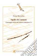 Spade che cantano. Il paesaggio sonoro nel romanzo arturiano d'oil libro