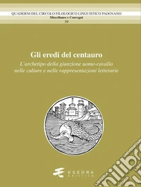 Gli eredi del centauro. L'archetipo della giunzione uomo-cavallo nelle culture e nelle rappresentazioni letterarie libro
